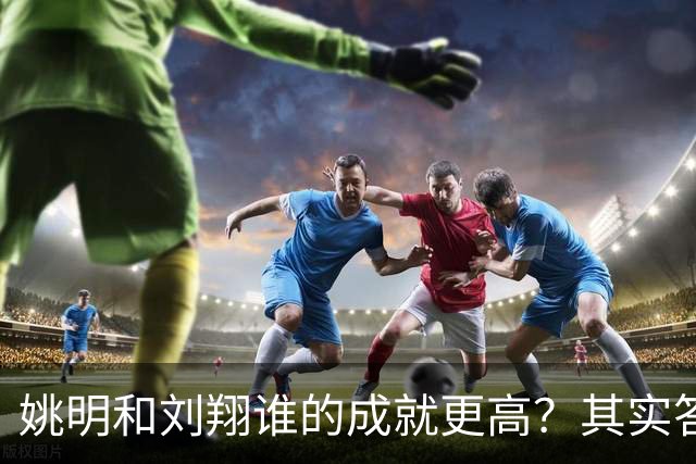 姚明和刘翔谁的成就更高？其实答案一目了然！